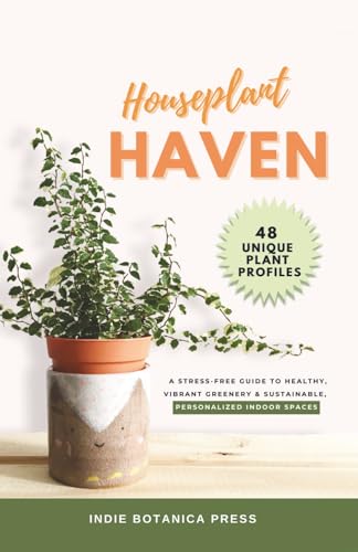 Houseplant Haven: A Stress-Free Guide to healthy Vibrant, Greenery & Sustainable, Personalized Indoor Spaces